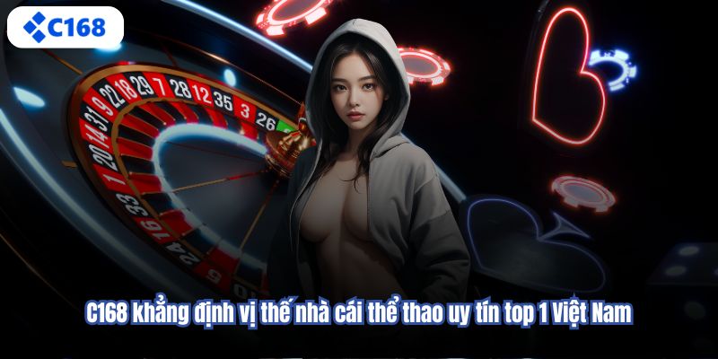 C168 khẳng định vị thế nhà cái thể thao uy tín top 1 Việt Nam
